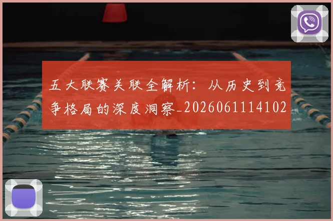 五大联赛关联全解析：从历史到竞争格局的深度洞察_20260611141021