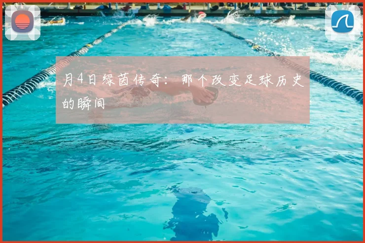 月4日绿茵传奇：那个改变足球历史的瞬间